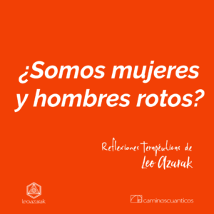 Lee más sobre el artículo ¿Somos mujeres y hombres rotos?
