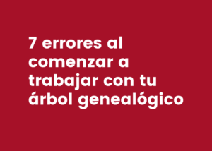 Lee más sobre el artículo 7 errores al comenzar a trabajar con tu árbol genealógico